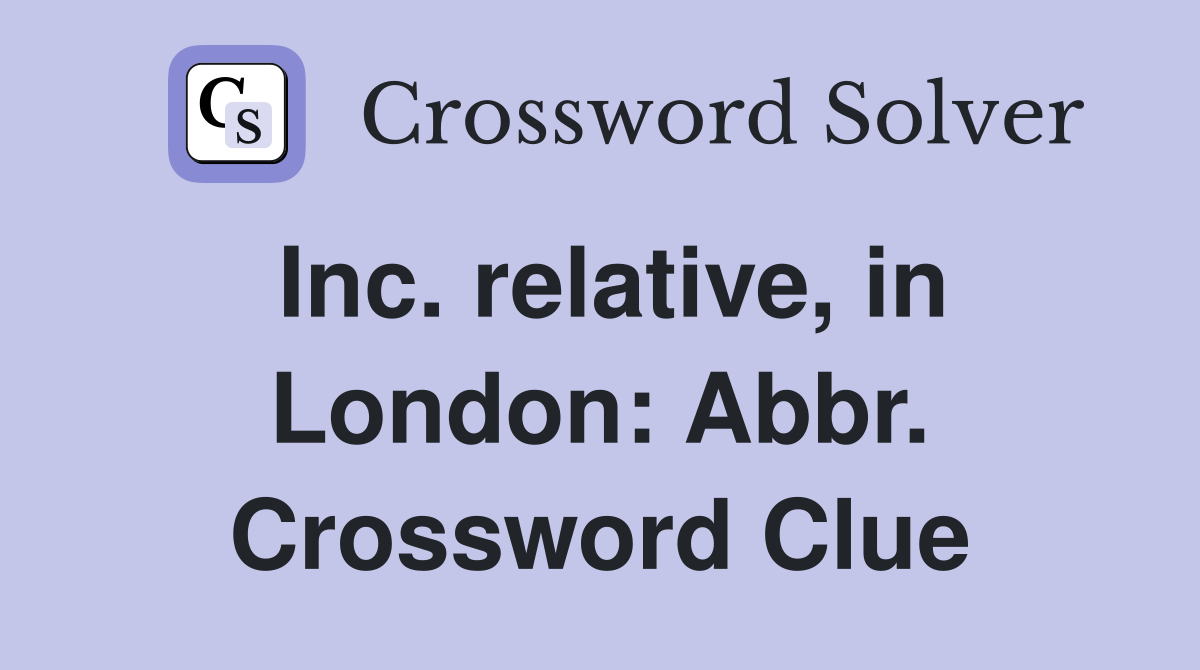Inc. relative, in London: Abbr. Crossword Clue