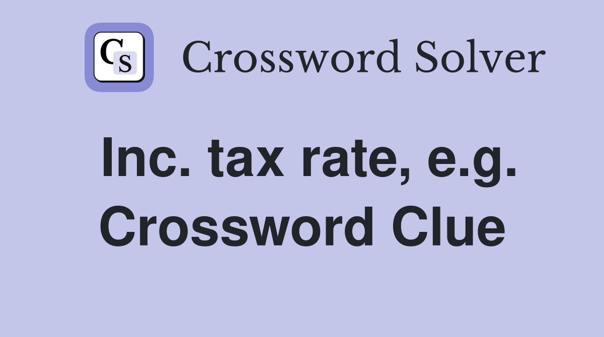 Inc. tax rate, e.g. Crossword Clue