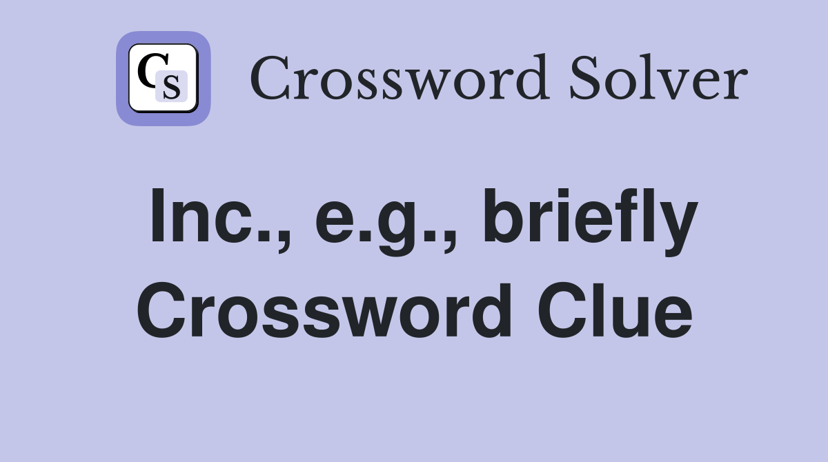 Inc., e.g., briefly Crossword Clue