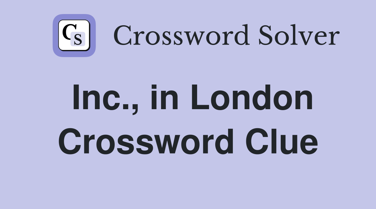 Inc., in London Crossword Clue