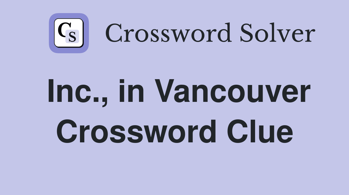 Inc., in Vancouver Crossword Clue