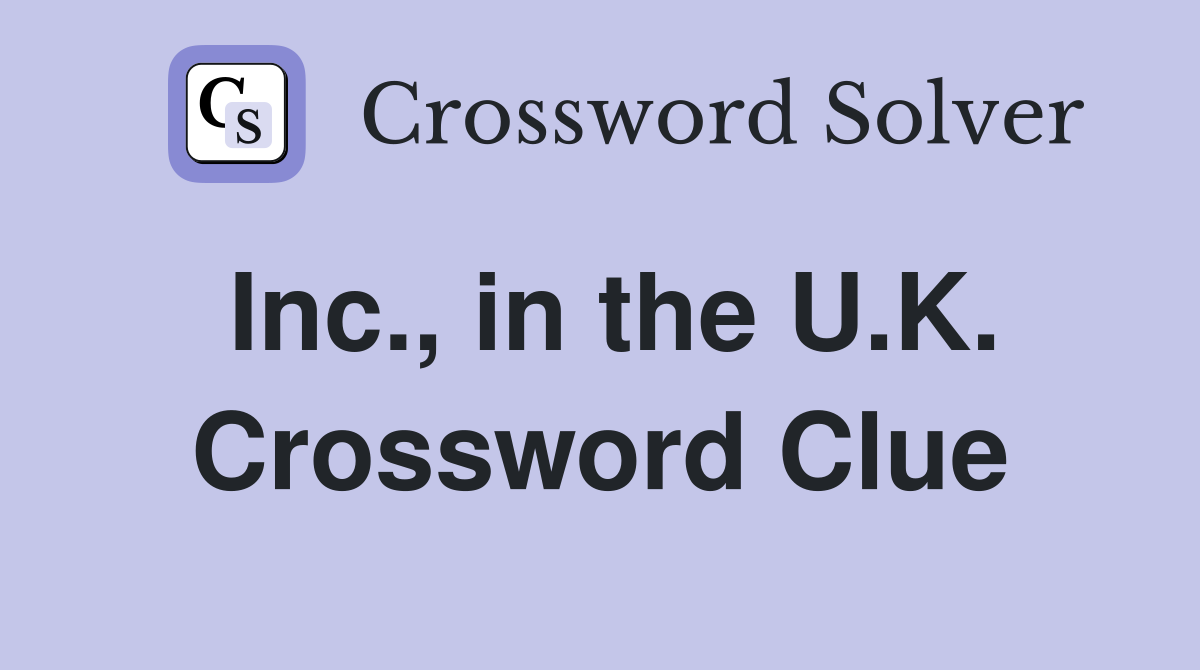 Inc., in the U.K. Crossword Clue