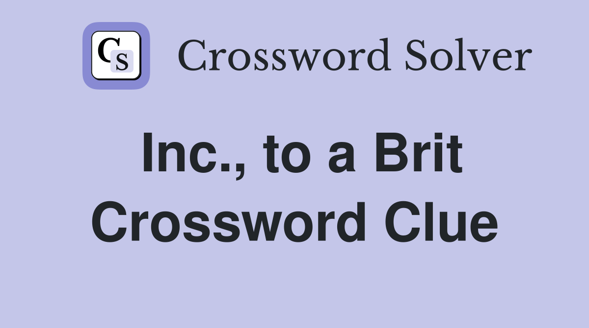 Inc., to a Brit Crossword Clue