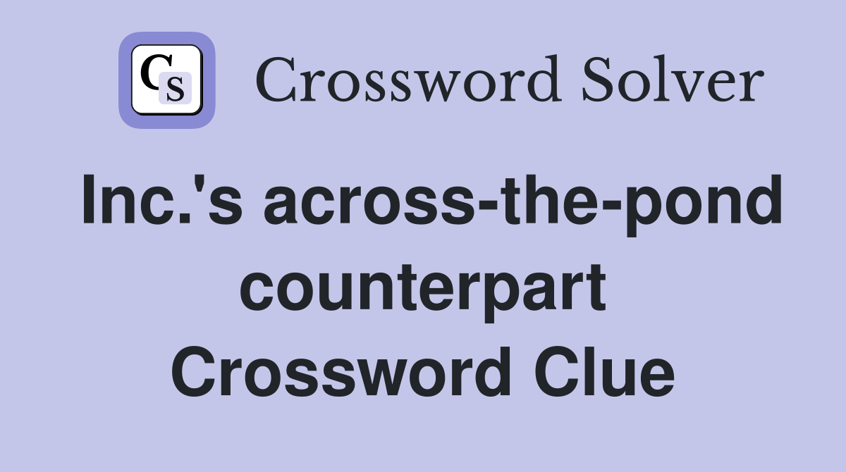 Inc.'s across-the-pond counterpart Crossword Clue