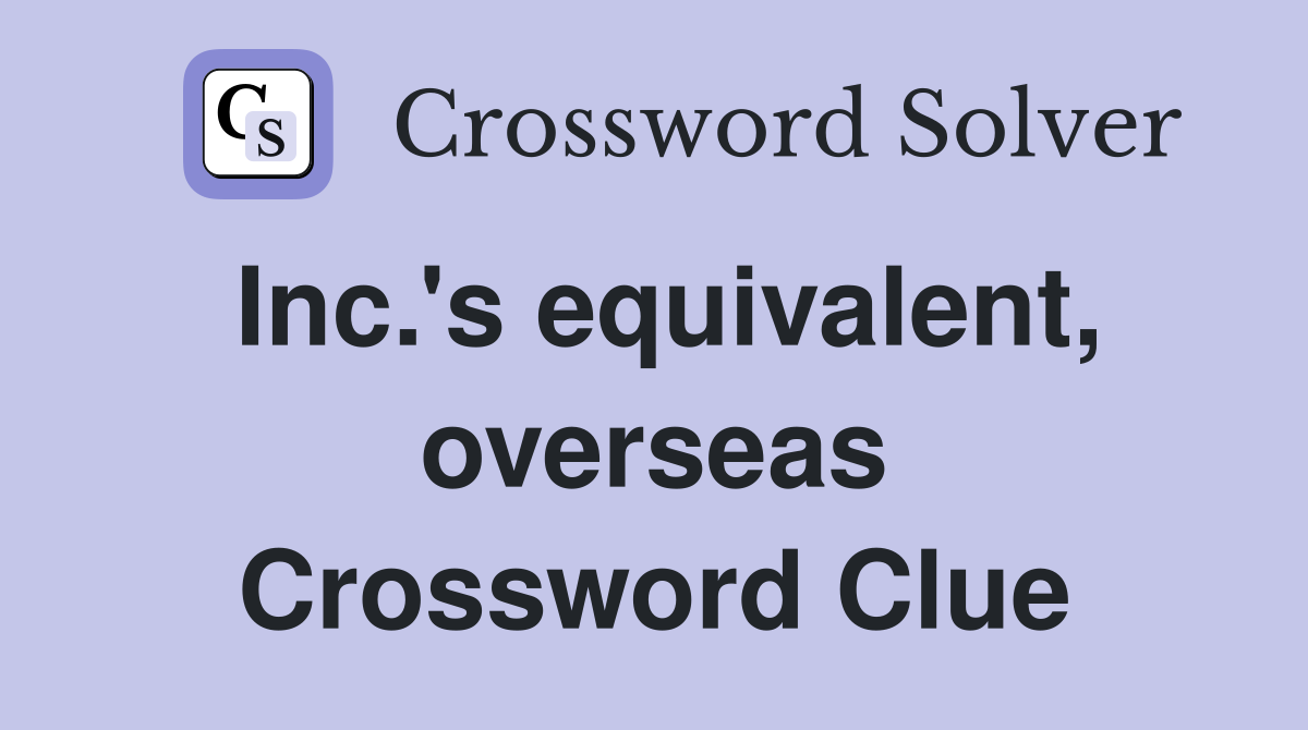 Inc.'s equivalent, overseas Crossword Clue