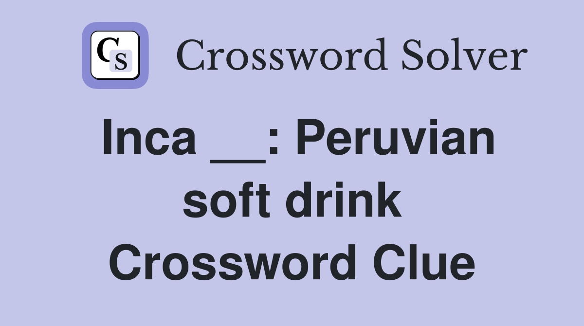 Inca __: Peruvian soft drink Crossword Clue