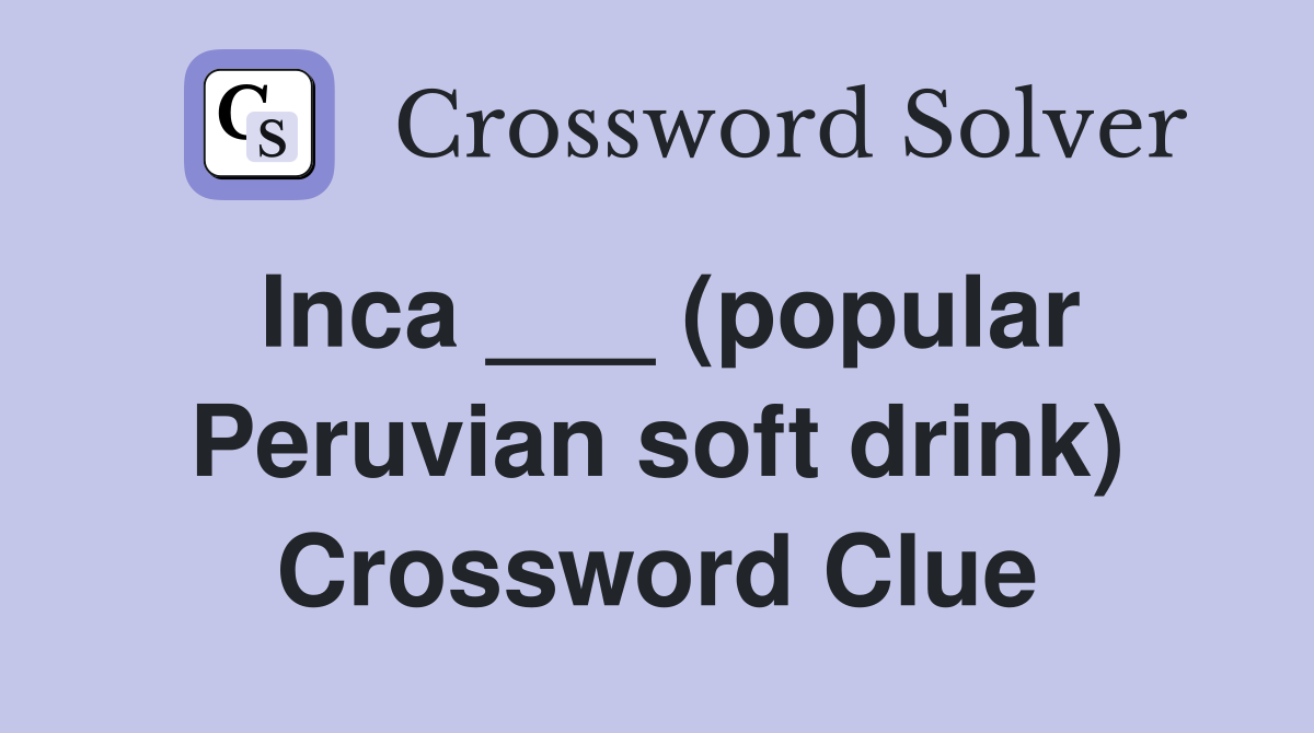 Inca ___ (popular Peruvian soft drink) Crossword Clue