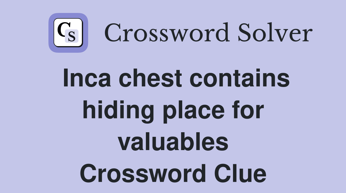 Inca chest contains hiding place for valuables Crossword Clue