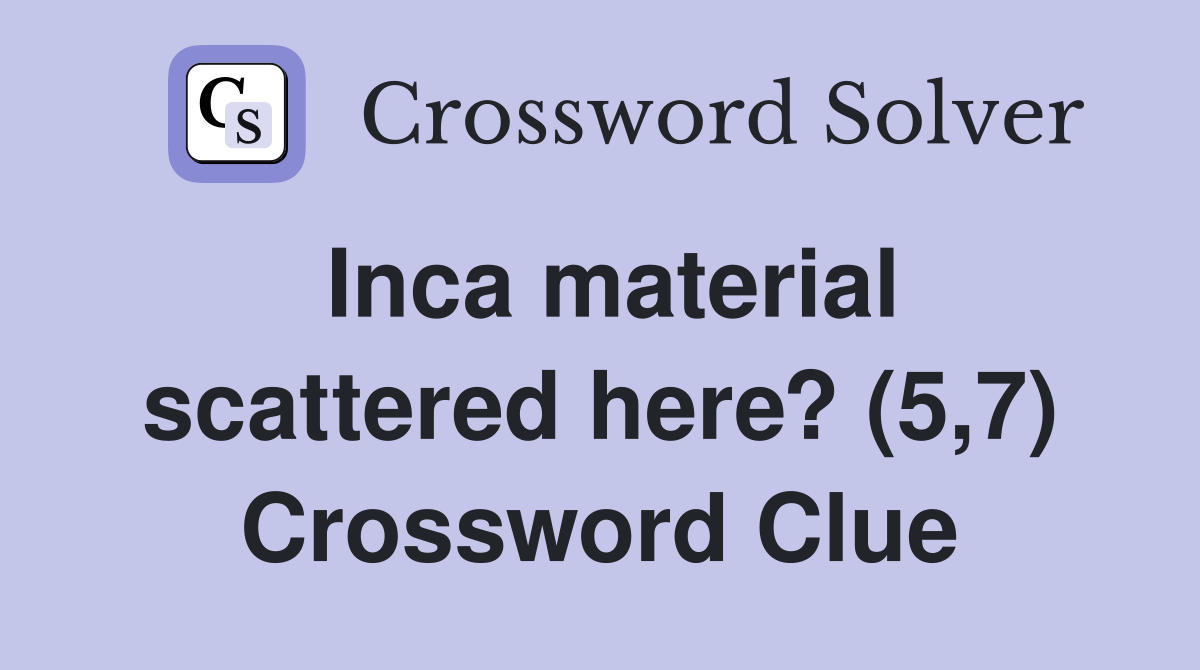 Inca material scattered here? (5,7) Crossword Clue