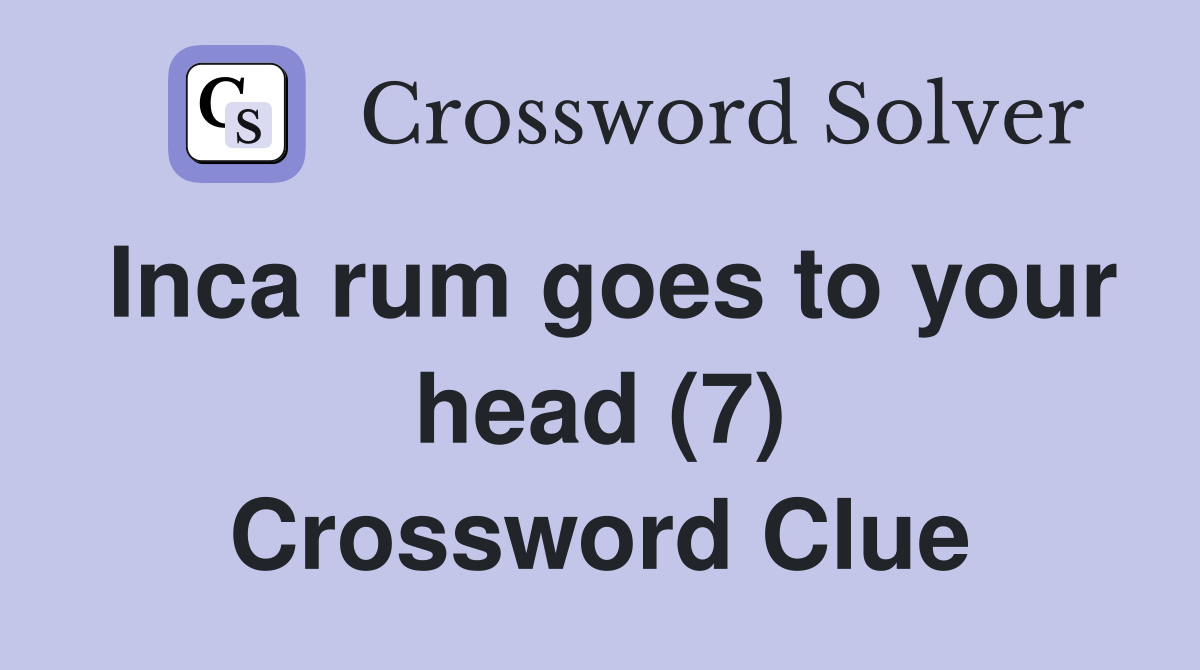 Inca rum goes to your head (7) Crossword Clue