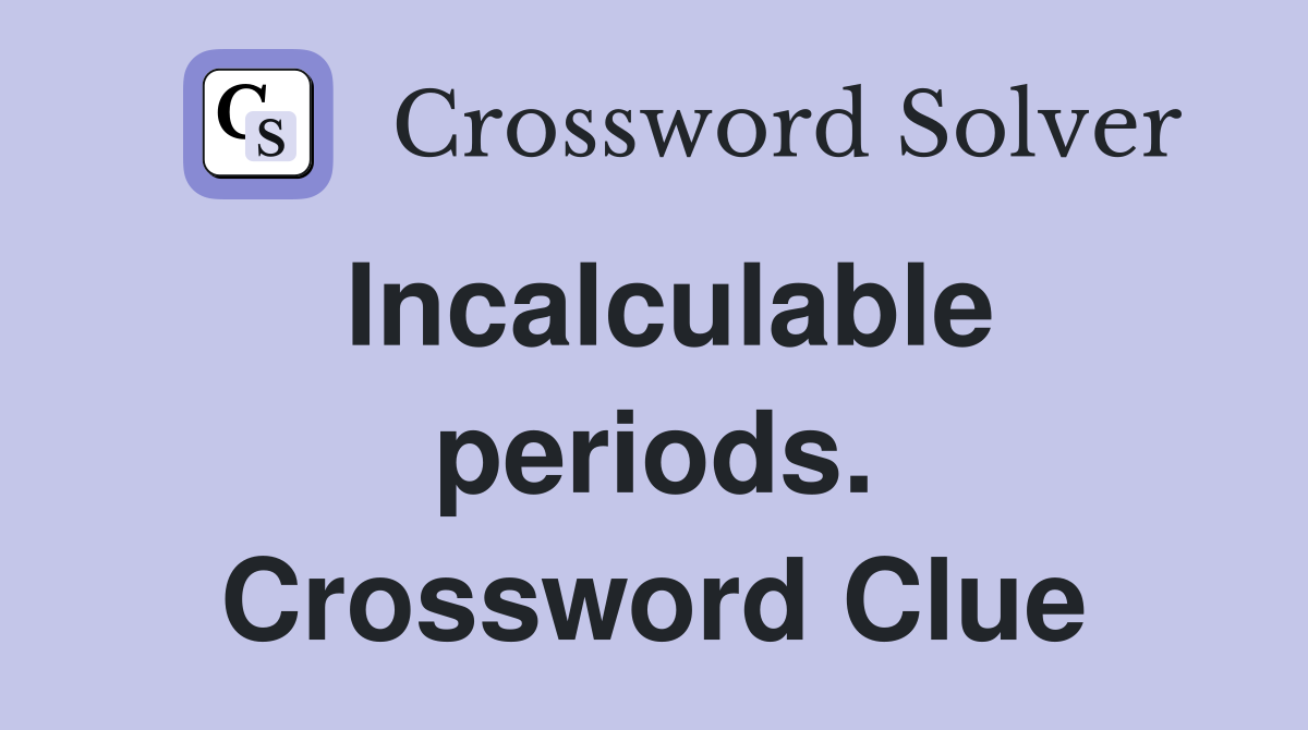 Incalculable periods. Crossword Clue