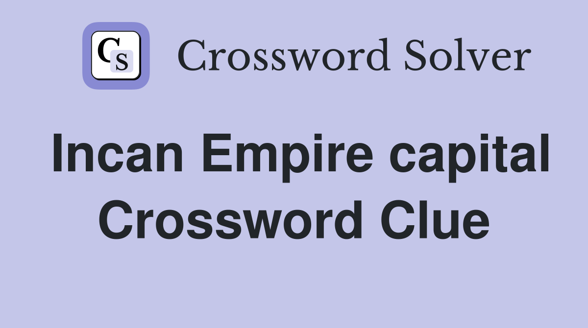 Incan Empire capital Crossword Clue