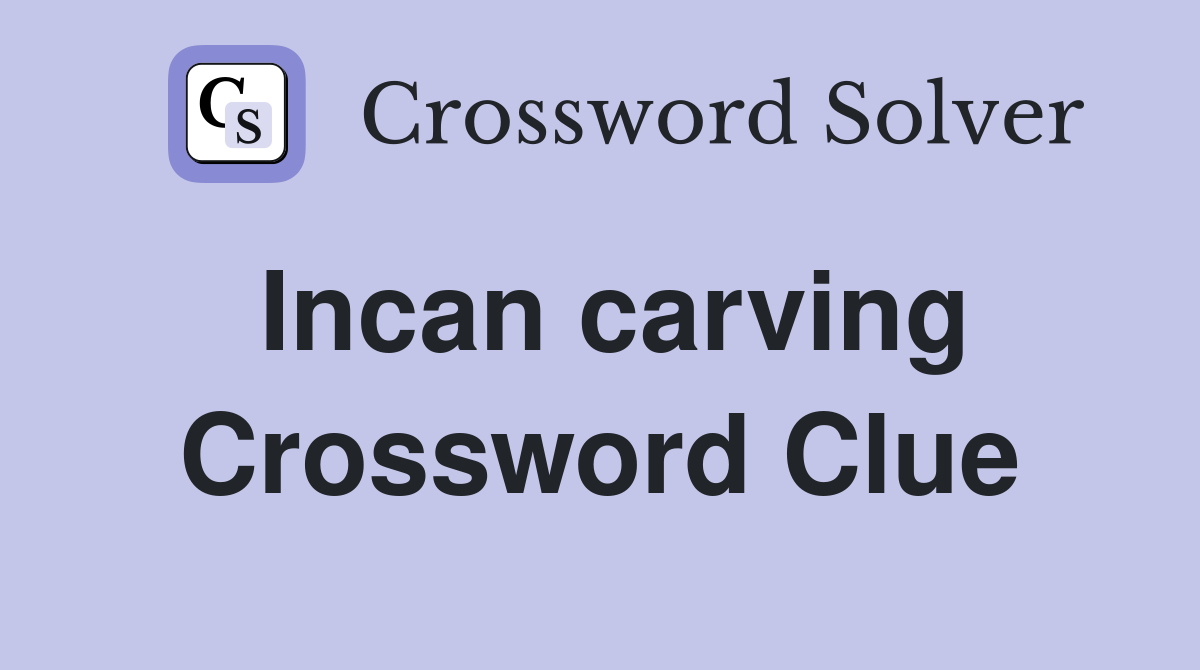 Incan carving Crossword Clue