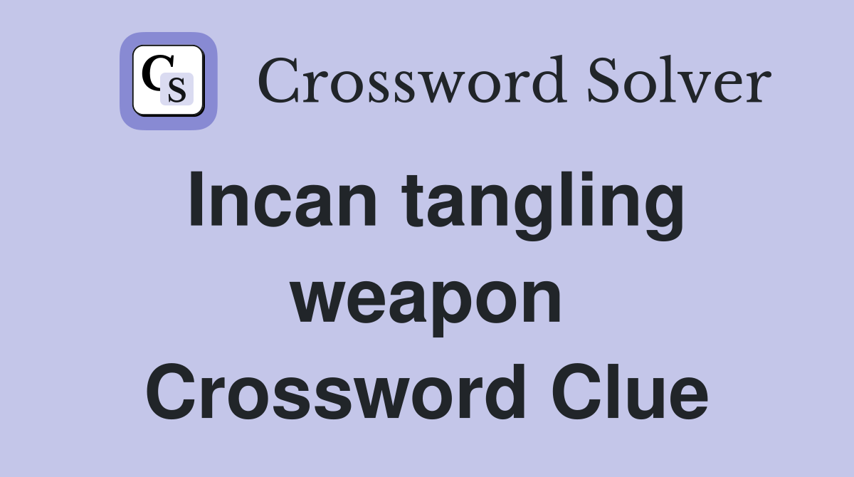 Incan tangling weapon Crossword Clue