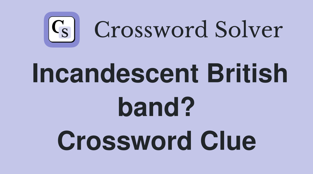 Incandescent British band? Crossword Clue