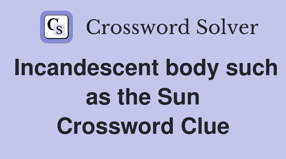Incandescent body such as the Sun Crossword Clue