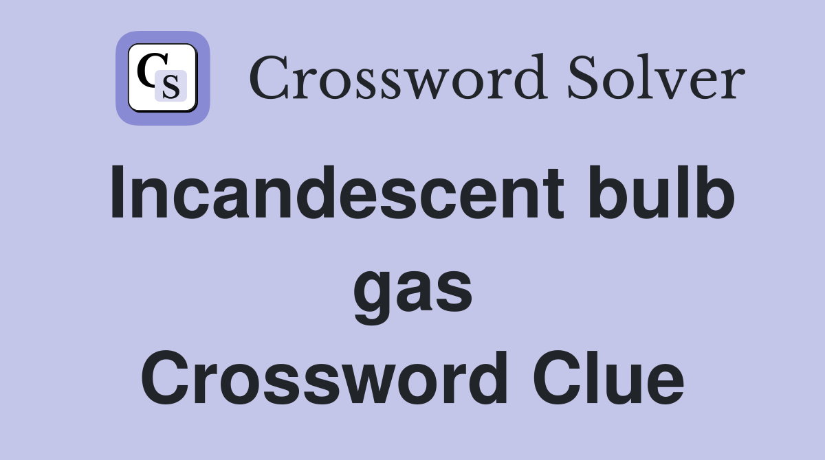 Incandescent bulb gas Crossword Clue