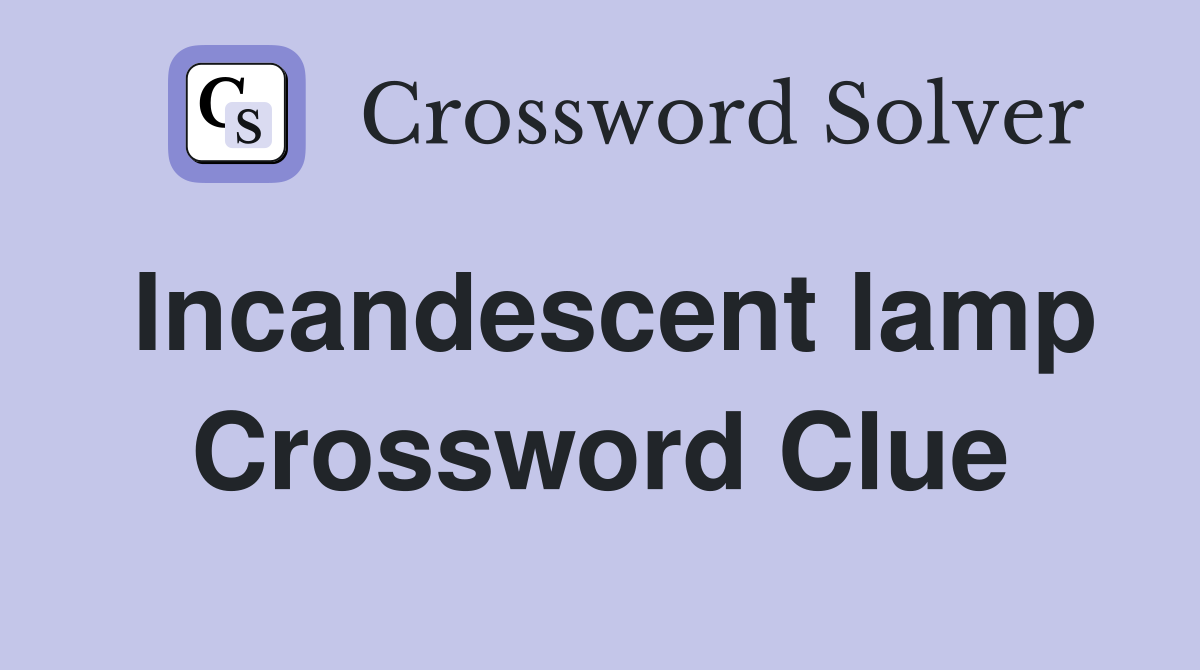 Incandescent lamp Crossword Clue