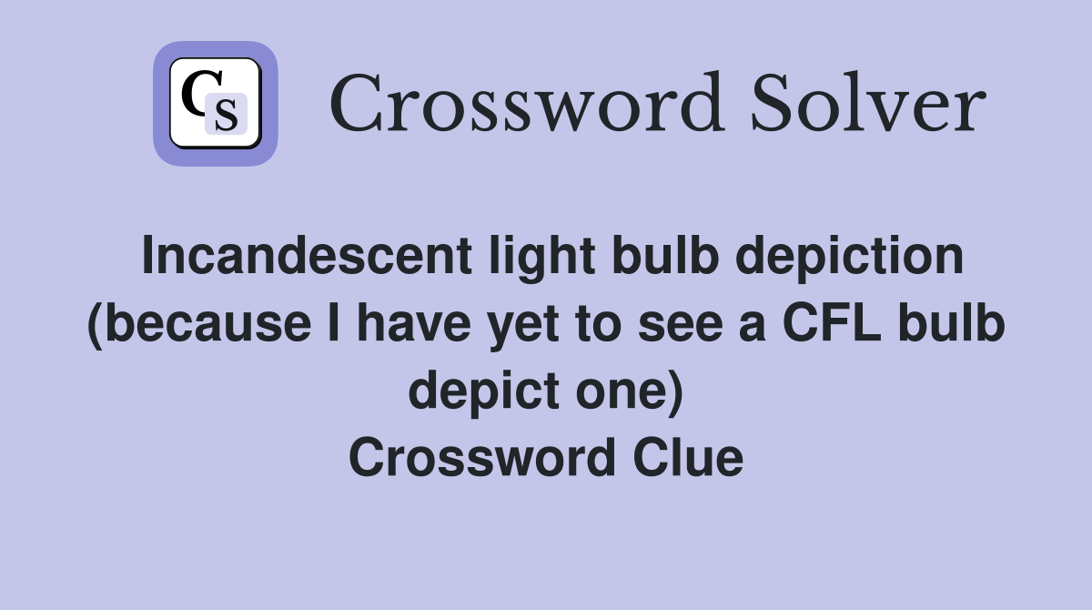Incandescent light bulb depiction (because I have yet to see a CFL bulb depict one) Crossword Clue