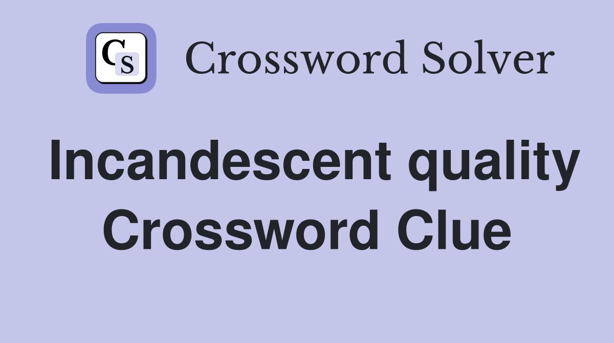Incandescent quality Crossword Clue