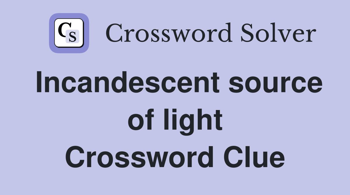 Incandescent source of light Crossword Clue