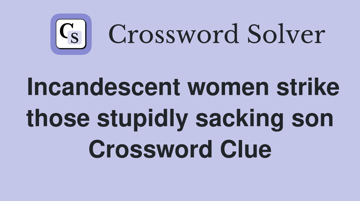 Incandescent women strike those stupidly sacking son Crossword Clue