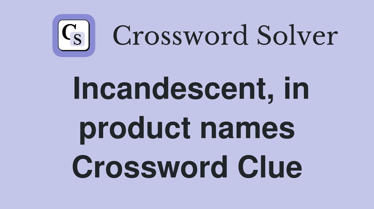Incandescent, in product names Crossword Clue
