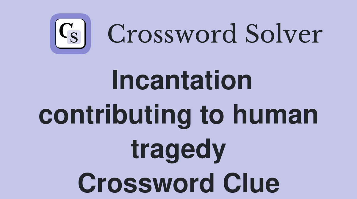 Incantation contributing to human tragedy Crossword Clue