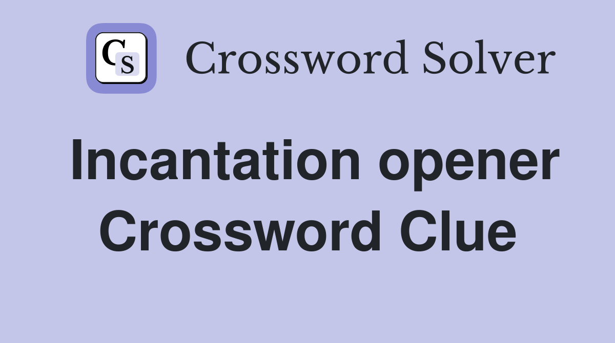 Incantation opener Crossword Clue