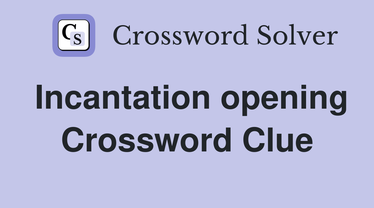 Incantation opening Crossword Clue