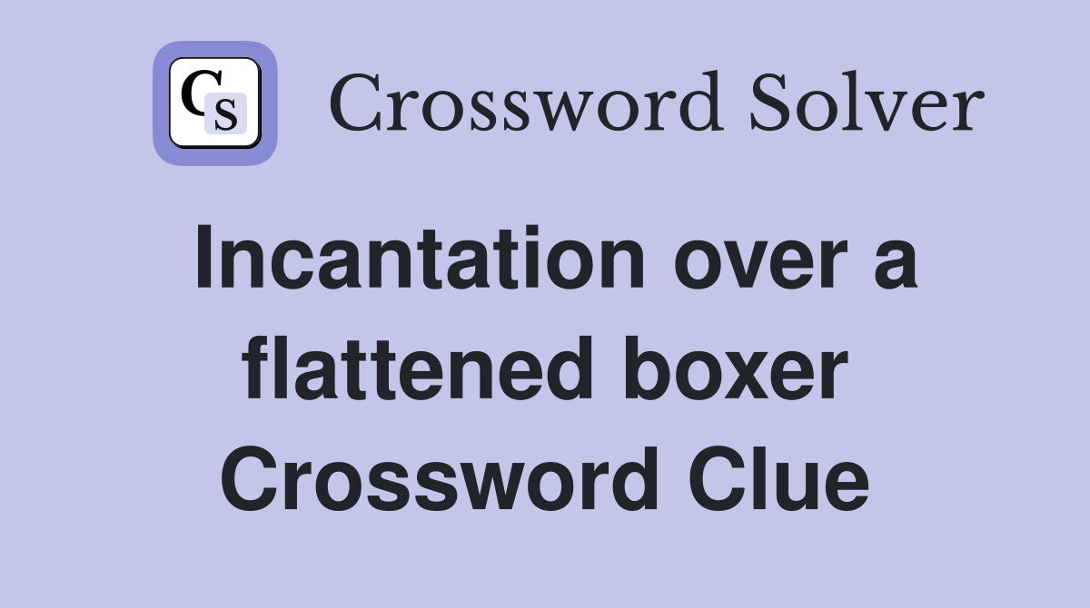 Incantation over a flattened boxer Crossword Clue