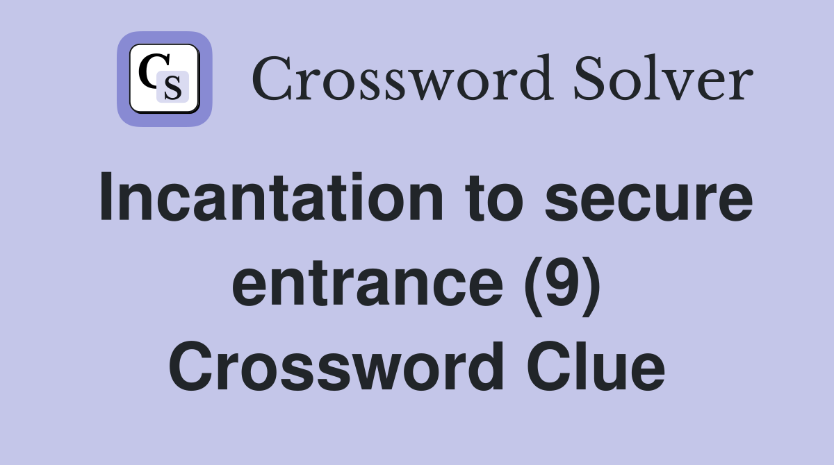 Incantation to secure entrance (9) Crossword Clue