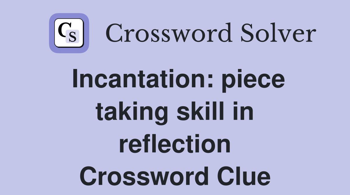 Incantation: piece taking skill in reflection Crossword Clue
