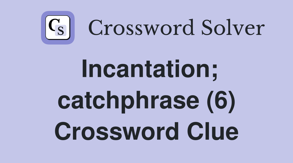 Incantation; catchphrase (6) Crossword Clue