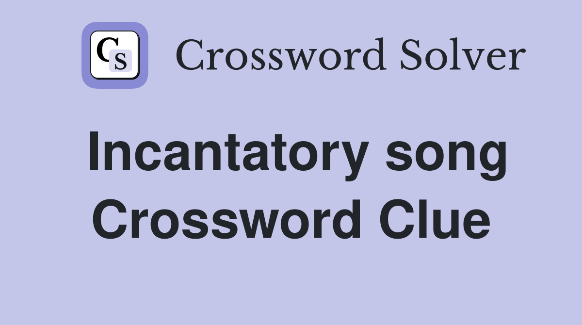 Incantatory song Crossword Clue