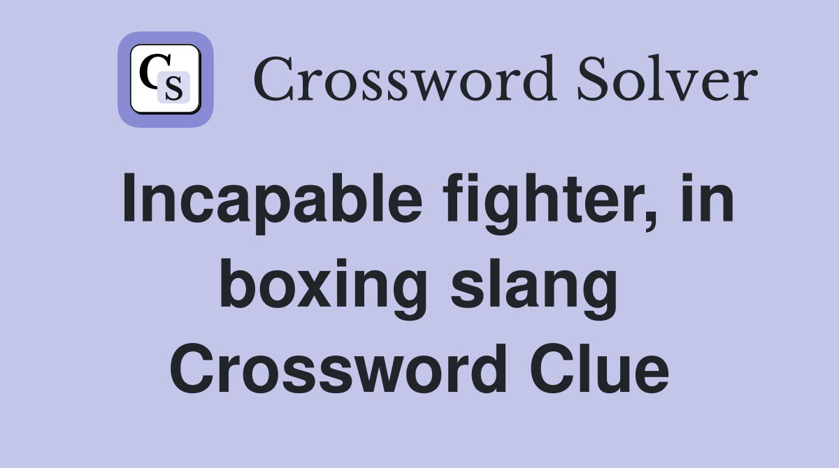 Incapable fighter, in boxing slang Crossword Clue