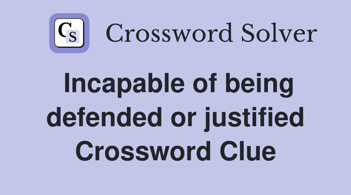 Incapable of being defended or justified Crossword Clue