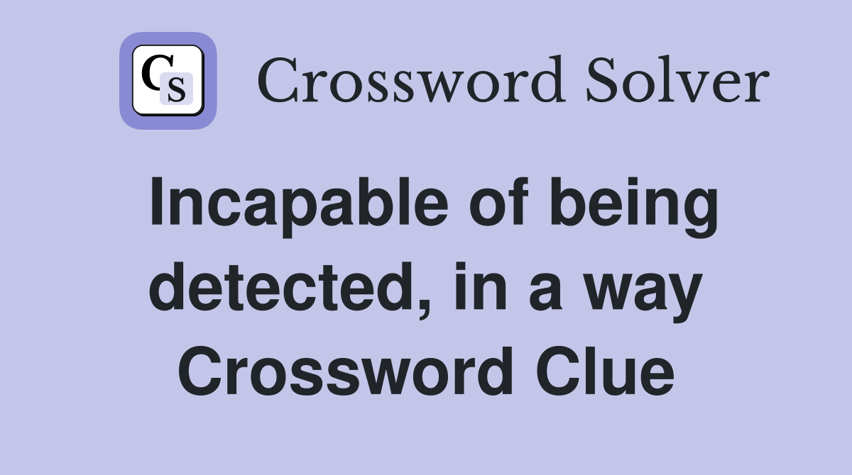 Incapable of being detected, in a way Crossword Clue