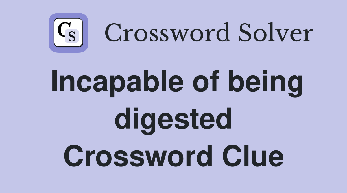 Incapable of being digested Crossword Clue