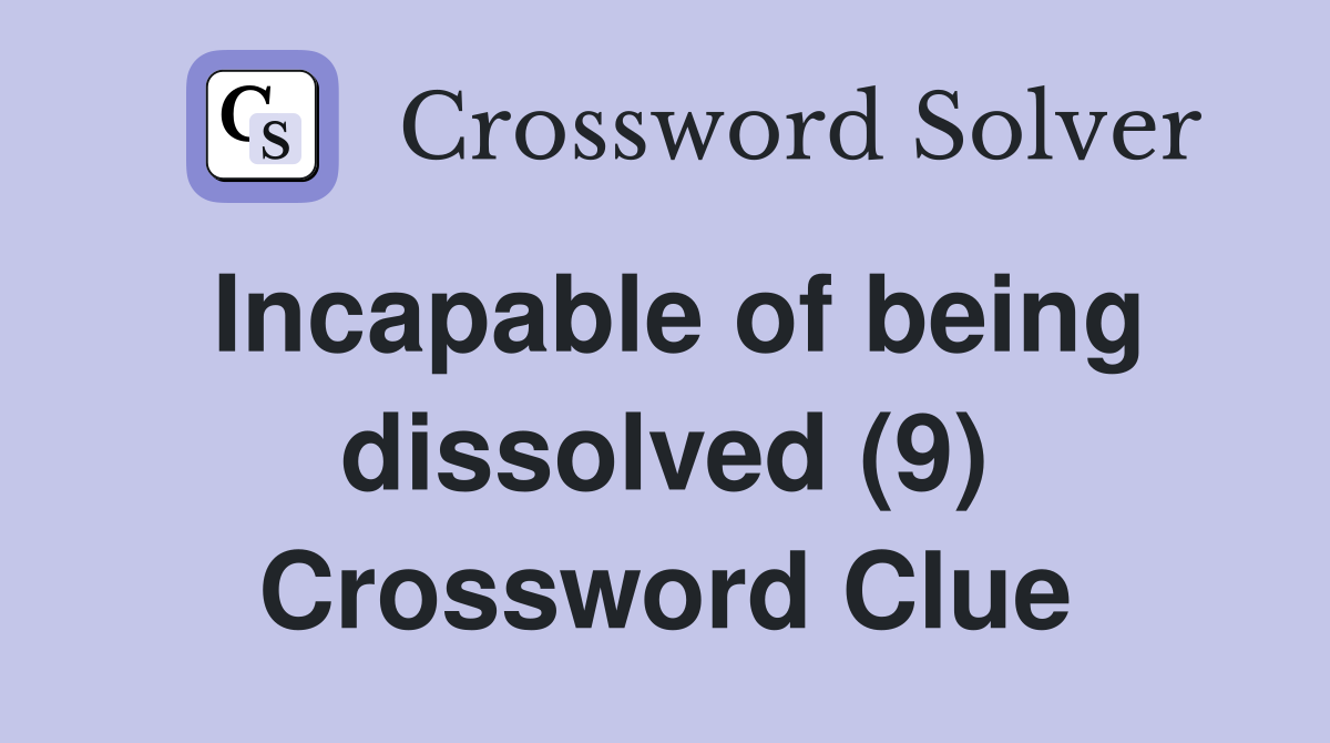 Incapable of being dissolved (9) Crossword Clue