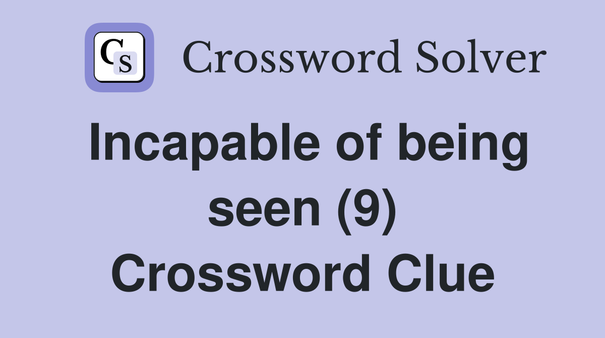 Incapable of being seen (9) Crossword Clue