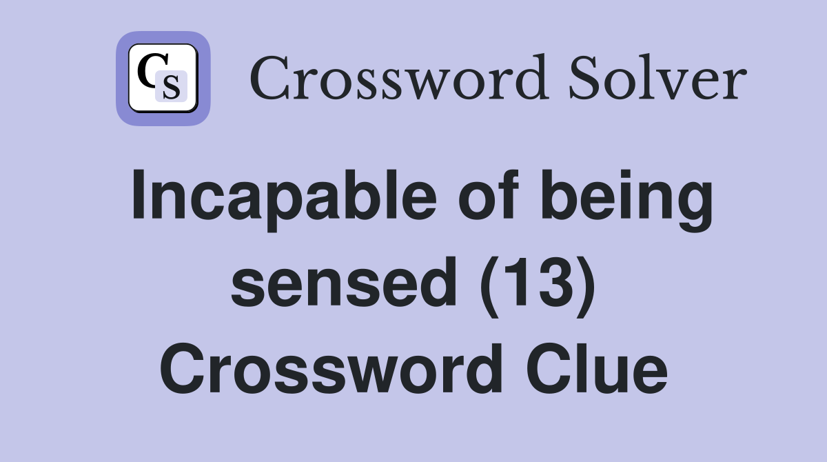 Incapable of being sensed (13) Crossword Clue