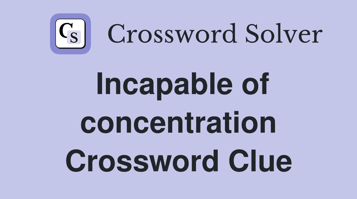 Incapable of concentration Crossword Clue
