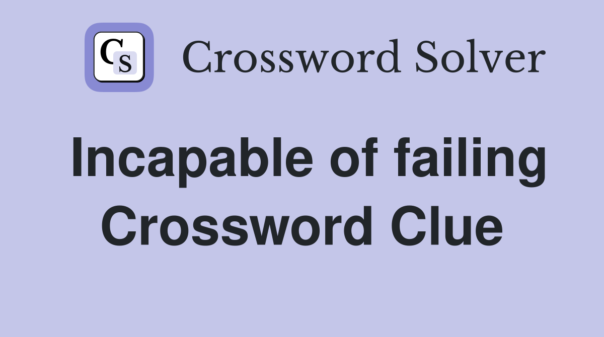 Incapable of failing Crossword Clue