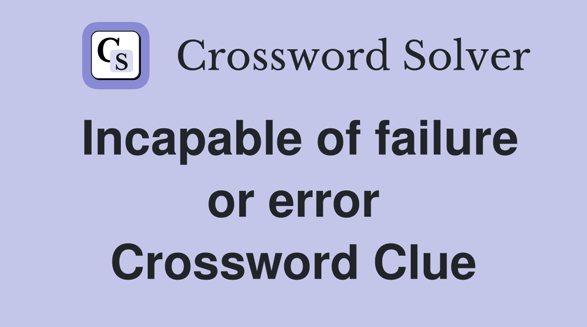 Incapable of failure or error Crossword Clue