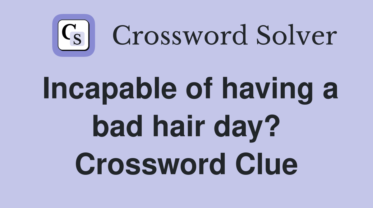 Incapable of having a bad hair day? Crossword Clue