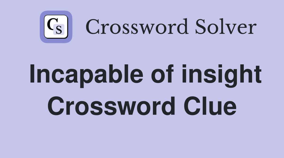 Incapable of insight Crossword Clue