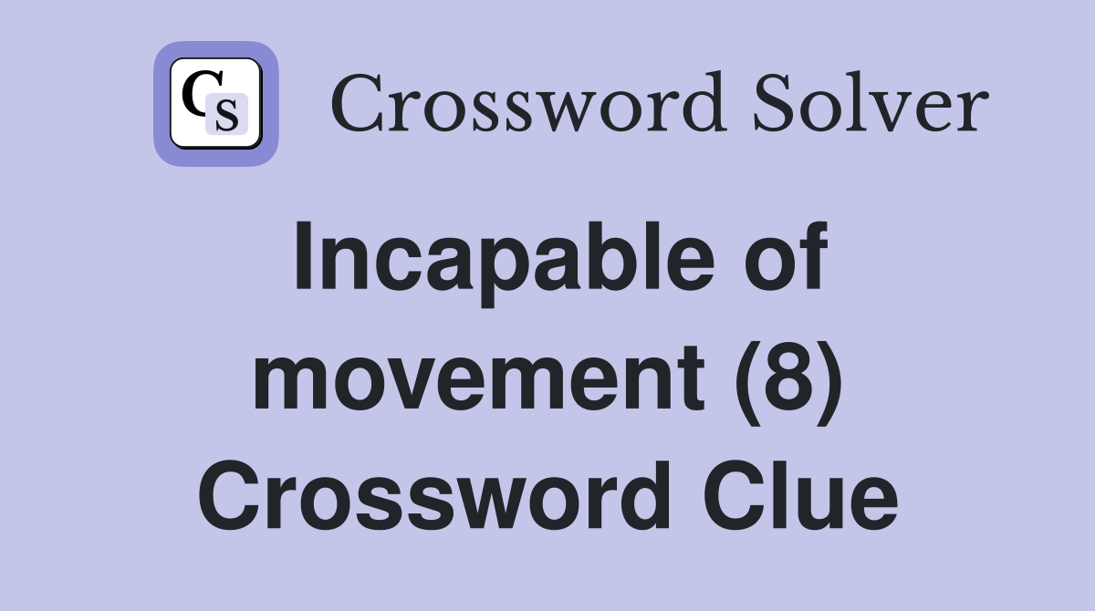 Incapable of movement (8) Crossword Clue