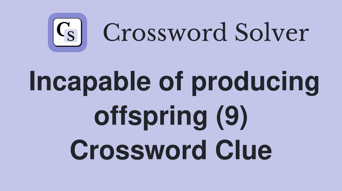 Incapable of producing offspring (9) Crossword Clue