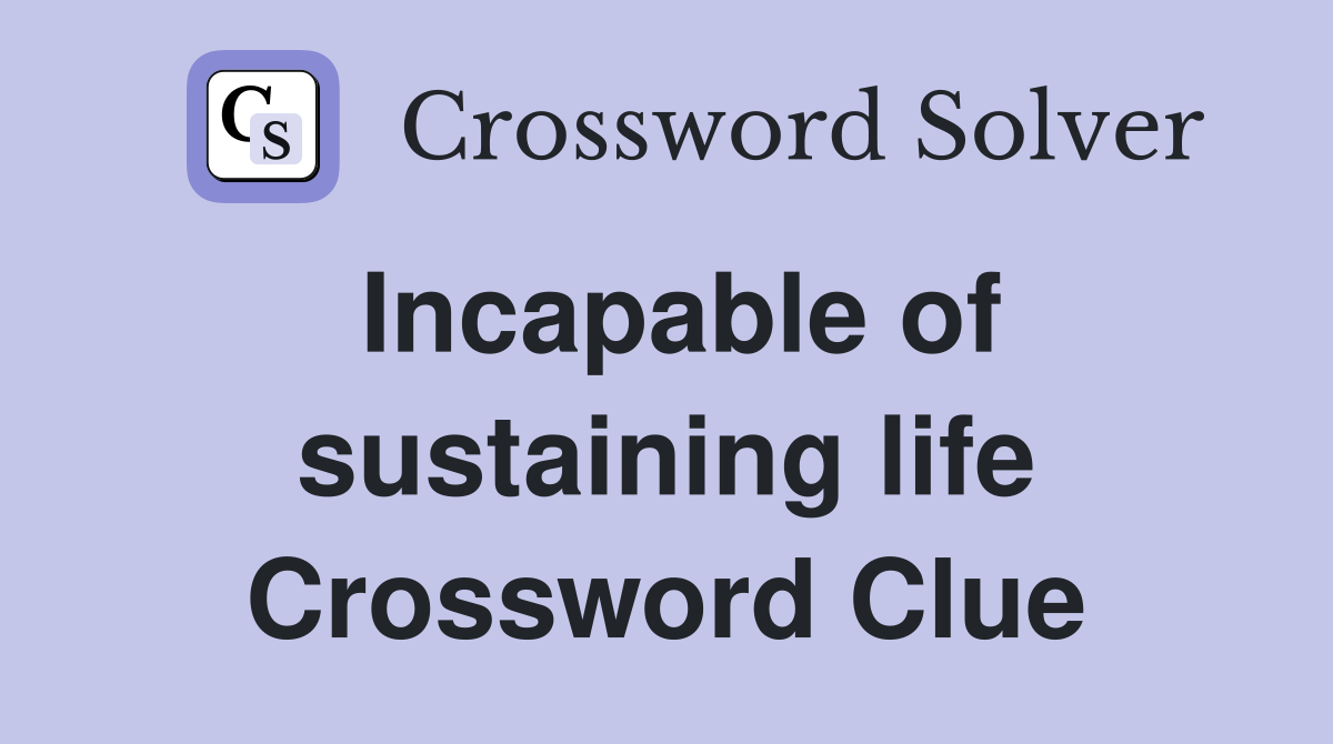 Incapable of sustaining life Crossword Clue